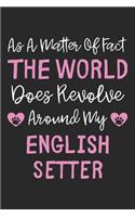 As A Matter Of Fact The World Does Revolve Around My English Setter