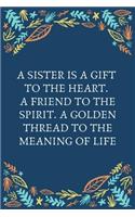 A Sister Is A Gift To The Heart. A Friend To The Spirit. A Golden Thread To The Meaning Of Life: 100 Pages 6'' x 9'' Lined Writing Paper Best Gift For Sister