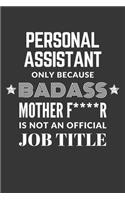 Personal Assistant Only Because Badass Mother F****R Is Not An Official Job Title Notebook: Lined Journal, 120 Pages, 6 x 9, Matte Finish