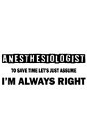 Anesthesiologist - To Save Time Let's Just Assume I'm Always Right: Great 6x9" Notebook, 120 Pages, Perfect for Note and Journal, Funny Gift for Anesthesiologist, Anesthetist