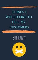 Things I'd Like To Tell My Customers But Can't