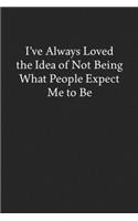 I've Always Loved the Idea of Not Being What People Expect Me to Be: Blank Funny Lined Journal - Black Sarcastic Notebook