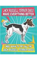Jack Russell Terrier Dogs Make Everything Better I Was Born To Pet All The Jack Russell Terrier Dogs: Composition Notebook for Dog and Puppy Lovers