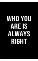 Who You Are Is Always Right