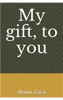 My gift, to you
