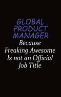 Global Product Manager Because Freaking Awesome Is Not An Official Job Title: Career journal, notebook and writing journal for encouraging men, women and kids. A framework for building your career.