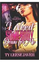 I Need Somebody Down For Me