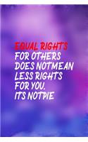Equal Rights For Others Does Not Mean Less Rights For You. It's Not Pie.