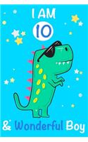 I am 10 and Wonderful Boy: Dinosaur Journal, My Dinosaur Book A Happy Birthday 10 Years Old Dinosaur Activity Journal Notebook for Kids, 10 Year Old Birthday Gift for Boys! Bi