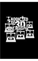 Addicted to 3D printing