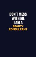 Don't Mess With Me I Am A Beauty Consultant: Career journal, notebook and writing journal for encouraging men, women and kids. A framework for building your career.