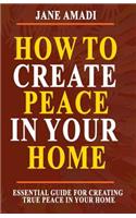 How to Create Peace in Your Home: Essential Guide for Creating True Peace in Your Home