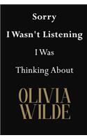 Sorry I Wasn't Listening I Was Thinking About Olivia Wilde