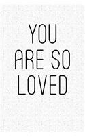 You Are So Loved: A 6x9 Inch Matte Softcover Notebook Journal with 120 Blank Lined Pages and an Inspiring & Uplifting Cover Slogan