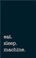 Eat. Sleep. Machine. - Lined Notebook