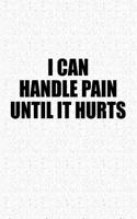 I Can Handle Pain Until It Hurts: A 6x9 Inch Matte Softcover Journal Notebook with 120 Blank Lined Pages