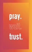 Pray. Wait. Trust.