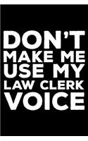 Don't Make Me Use My Law Clerk Voice: 6x9 Notebook, Ruled, Funny Writing Notebook, Journal For Work, Daily Diary, Planner, Organizer for Law Clerks