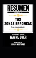 Resumen Extendido de Tus Zonas Erroneas (Your Erroneous Zones) - Basado En El Libro de Wayne Dyer