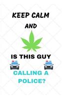 Keep Calm And Is This Guy Calling A Police?: Weed Gifts Notebook / Journal (6''x9'')