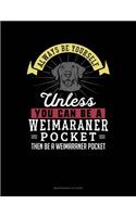 Always Be Yourself Unless You Can Be a Weimaraner Pocket Then Be a Weimaraner Pocket: 6 Columns Columnar Pad(315 6 Columns Columnar Pad)