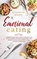 Emotional Eating: A Mindful, Intuitive Guide to Discovering how to Eat and Live Healthily, Overcome Eating Disorders and Eliminate Excesses and Compulsive Eating, so 