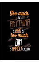 Too Much Of Anything Is Bad But Too Much Gin Is Barely Enough.