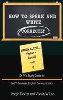 How to Speak and Write Correctly: Study Guide (English + Bengali): Dr. Vi's Study Guide for EASY Business English Communication