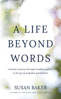 Life Beyond Words: A family's journey through hardship and loss to the joy of unspoken possibilities