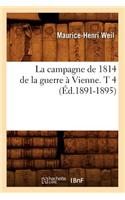 Campagne de 1814 de la Guerre À Vienne. T 4 (Éd.1891-1895)
