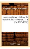 Correspondance Générale de Madame de Maintenon. T. 4 (Éd.1865-1866)