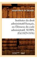 Institutes Du Droit Administratif Français, Ou Élémens Du Code Administratif. Suppl (Éd.1829-1836)