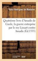 Quatrième Livre d'Amadis de Gaule, Auquel on Peult Voir Quelle Issue Eut La Guerre Entreprise