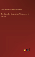 discarded daughter; or, The children of the isle