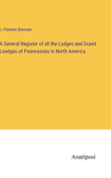General Register of all the Lodges and Grand Londges of Freemasons in North America