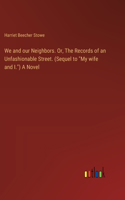 We and our Neighbors. Or, The Records of an Unfashionable Street. (Sequel to "My wife and I.") A Novel