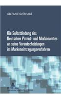 Die Selbstbindung Des Deutschen Patent- Und Markenamtes an Seine Vorentscheidungen Im Markeneintragungsverfahren: (German)
