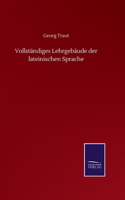 Vollständiges Lehrgebäude der lateinischen Sprache