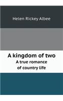 A Kingdom of Two a True Romance of Country Life