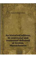 An historical address, bi-centennial and centennial delivered at Groton, Massachusetts