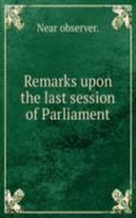 REMARKS UPON THE LAST SESSION OF PARLIA