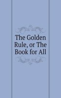 Golden Rule, or The Book for All