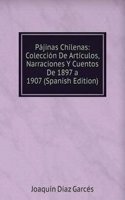 Pajinas Chilenas: Coleccion De Articulos, Narraciones Y Cuentos De 1897 a 1907 (Spanish Edition)