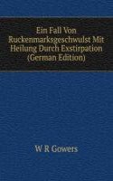 Ein Fall Von Ruckenmarksgeschwulst Mit Heilung Durch Exstirpation (German Edition)