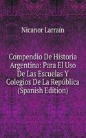Compendio De Historia Argentina: Para El Uso De Las Escuelas Y Colegios De La Republica (Spanish Edition)