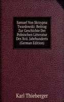 Samuel Von Skrzypna Twardowski: Beitrag Zur Geschichte Der Polnischen Litteratur Des Xvii. Jahrhunderts (German Edition)