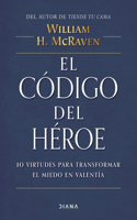 El Código del Héroe: 10 Virtudes Para Transformar El Miedo En Valentía / The Hero Code