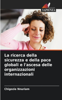 ricerca della sicurezza e della pace globali e l'ascesa delle organizzazioni internazionali