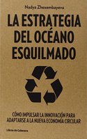 La Estrategia del Oceano Esquilmado: Como impulsar la innovacion para adaptarse a la nueva economia circular