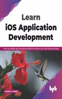 Learn iOS Application Development: Take Your Mobile App Development Skills to the Next Level with Swift and Xcode